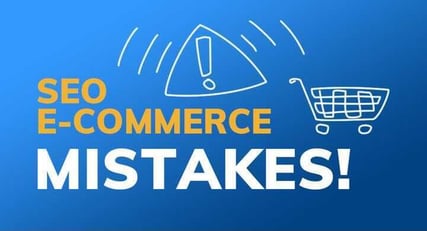 Top 10 E-commerce Mistakes and Ways to Improve Your E-commerce SEO